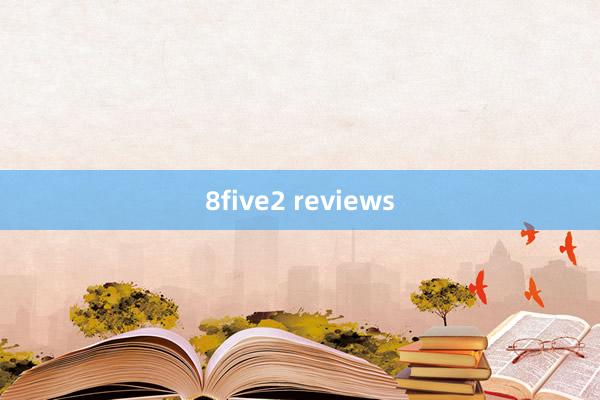 8five2 reviews