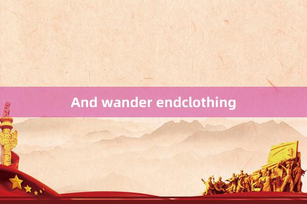 And wander endclothing