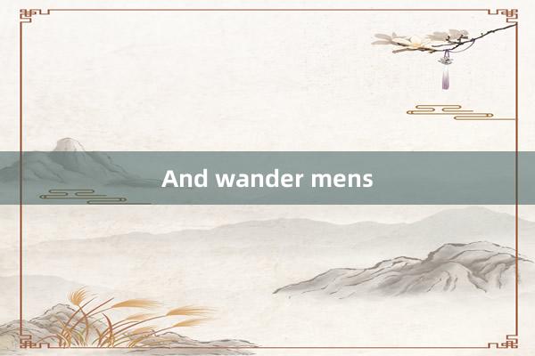 And wander mens