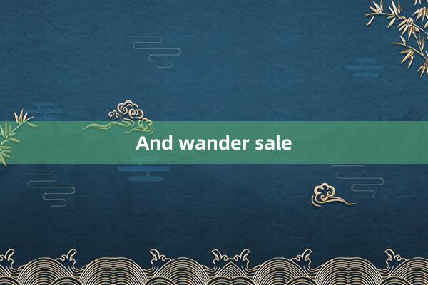 And wander sale