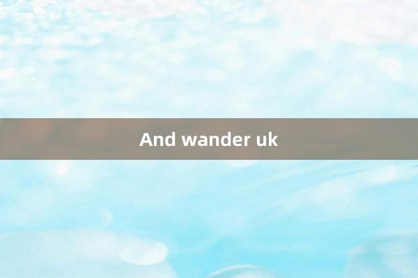 And wander uk