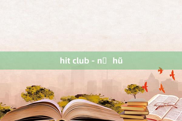 hit club - nổ hũ