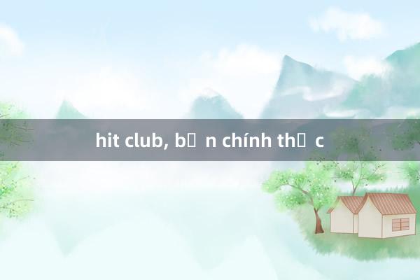 hit club， bạn chính thức