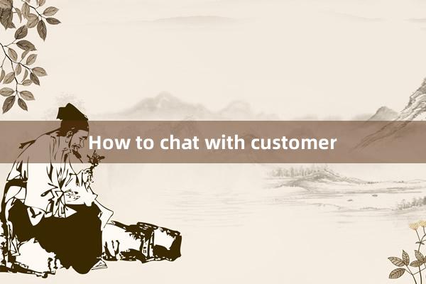 How to chat with customer