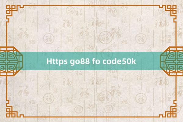 Https go88 fo code50k