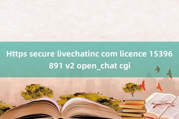 Https secure livechatinc com licence 15396891 v2 open_chat cgi