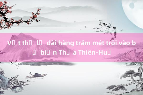 Vật thể lạ dài hàng trăm mét trôi vào bờ biển Thừa Thiên-Huế