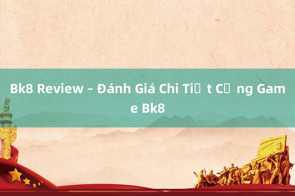 Bk8 Review – Đánh Giá Chi Tiết Cổng Game Bk8