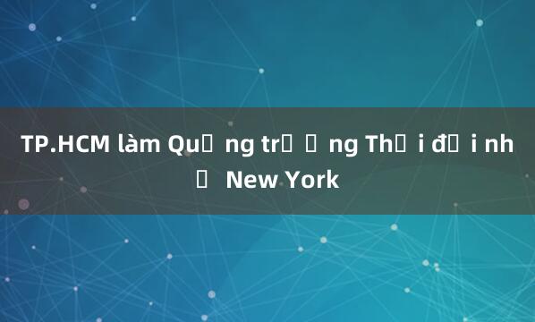 TP.HCM làm Quảng trường Thời đại như New York