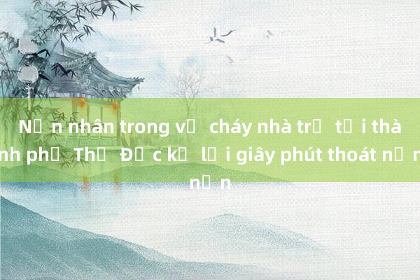 Nạn nhân trong vụ cháy nhà trọ tại thành phố Thủ Đức kể lại giây phút thoát nạn