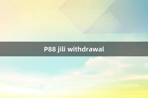 P88 jili withdrawal