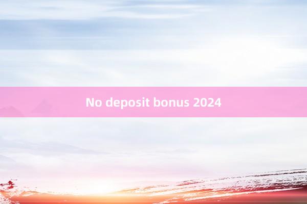 No deposit bonus 2024