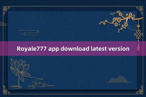 Royale777 app download latest version